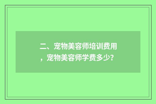 二、宠物美容师培训费用,宠物美容师学费多少?
