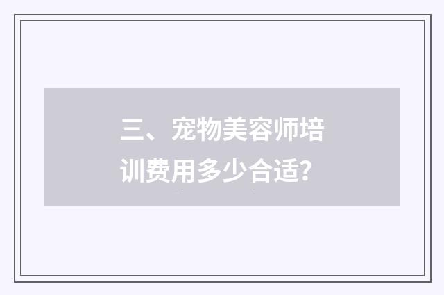 三、宠物美容师培训费用多少合适?