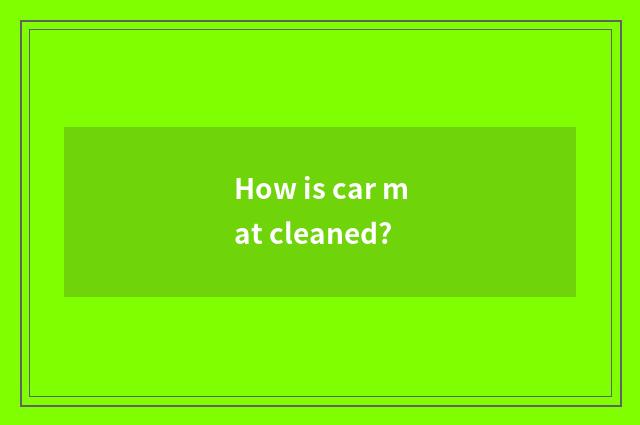 How is car mat cleaned?