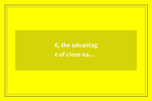 6, the advantage of close nature?