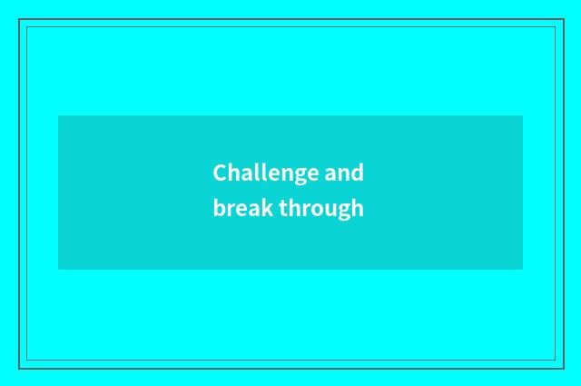 Challenge and break through