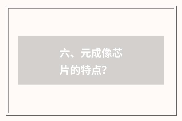 六、元成像芯片的特点?