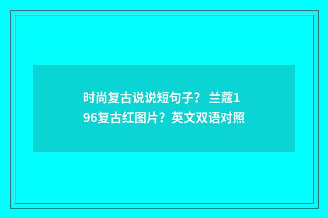 时尚复古说说短句子? 兰蔻196复古红图片?英文双语对照
