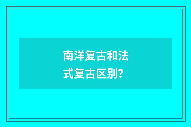 南洋复古和法式复古区别？