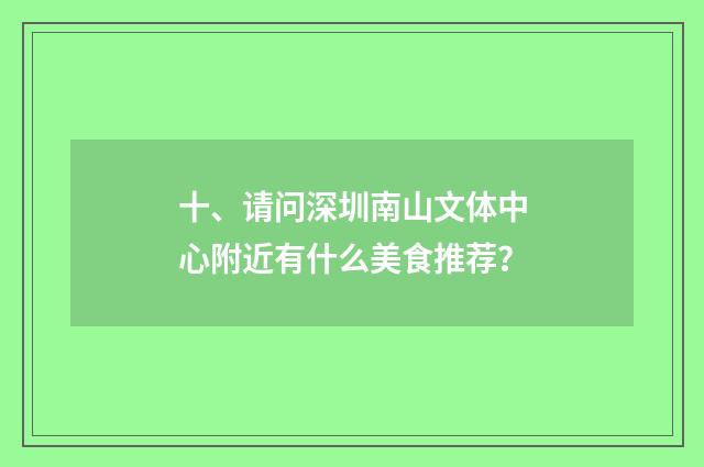 十、请问深圳南山文体中心附近有什么美食推荐？