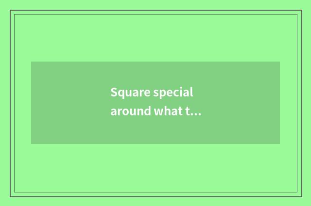 Square special around what travel view to still have?