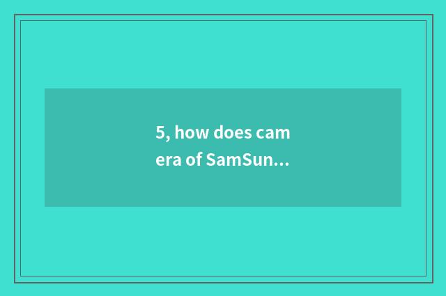 5, how does camera of SamSung 5x number put batteries?