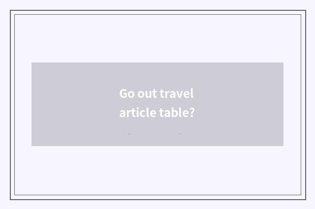 Go out travel article table?