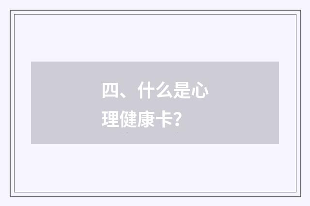 四、什么是心理健康卡？