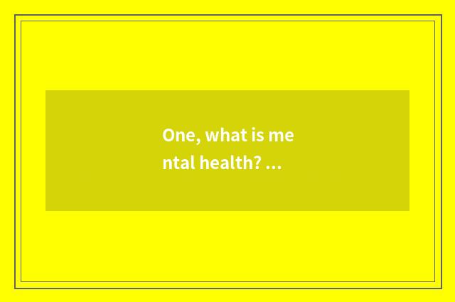 One, what is mental health? How does the person of mental health look?