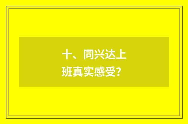 十、同兴达上班真实感受?