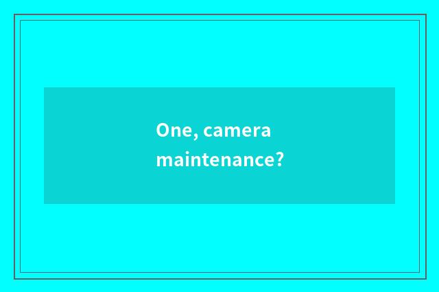 One, camera maintenance?