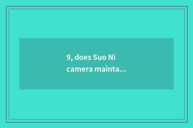 9, does Suo Ni camera maintain an address?