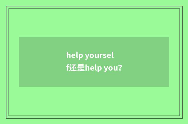 help yourself还是help you？