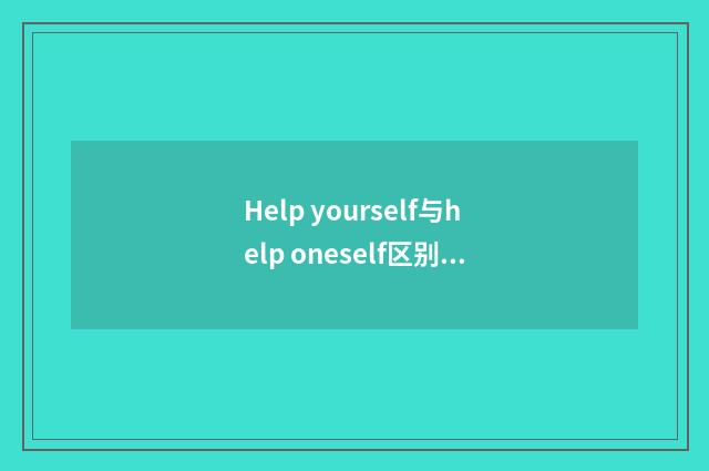 Help yourself与help oneself区别?