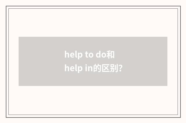help to do和help in的区别?