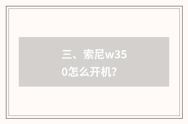 三、索尼w350怎么开机?