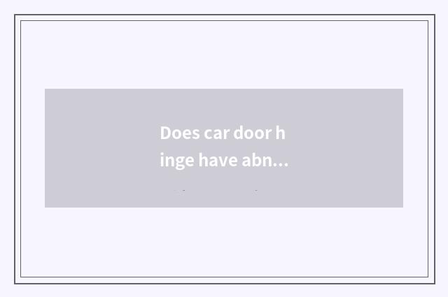 Does car door hinge have abnormal knocking?