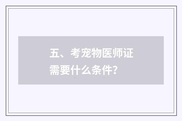 五、考宠物医师证需要什么条件？