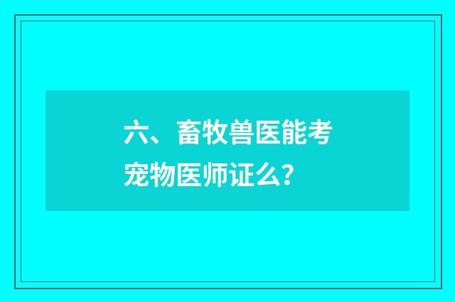 六、畜牧兽医能考宠物医师证么?