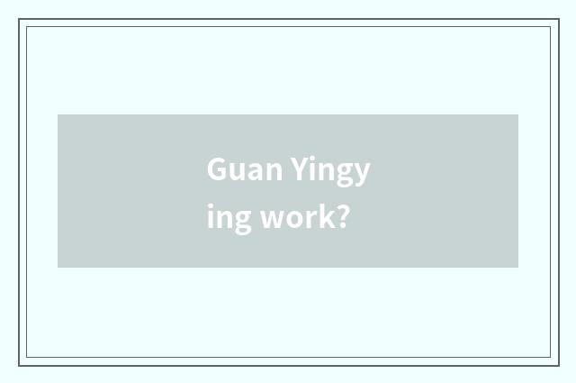 Guan Yingying work?