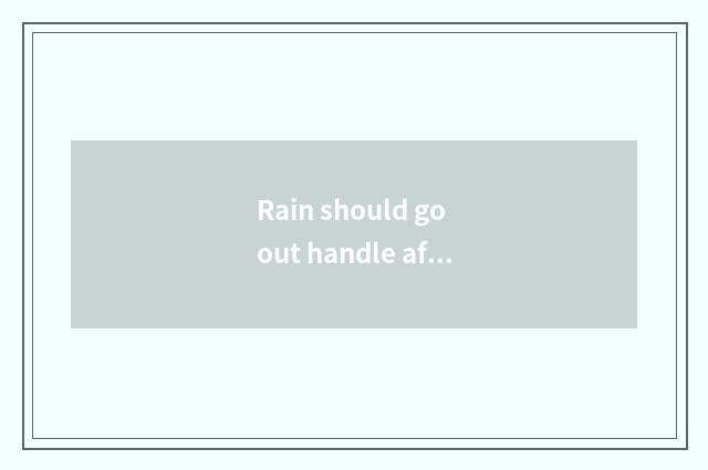 Rain should go out handle affairs?