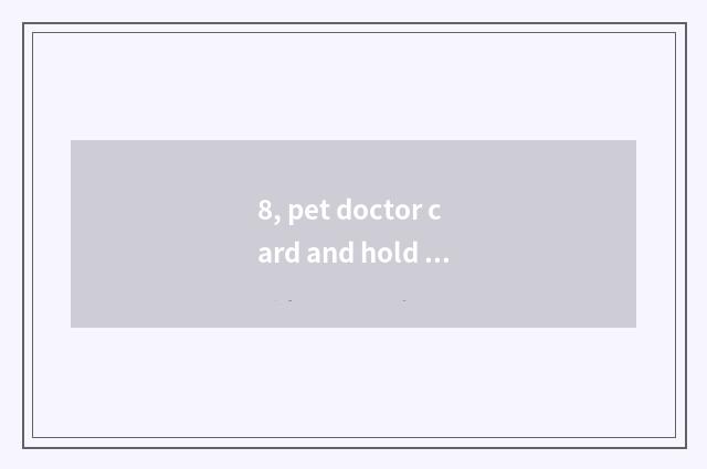 8, pet doctor card and hold card of vet of course of study which good one's dece