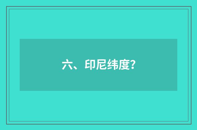六、印尼纬度?