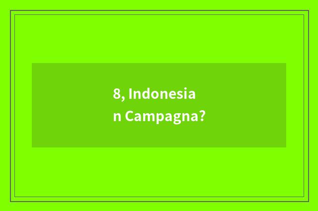 8, Indonesian Campagna?
