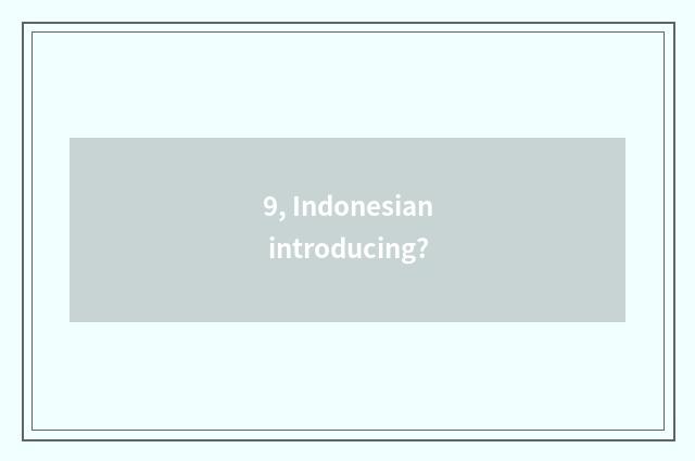 9, Indonesian introducing?