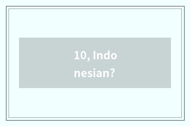 10, Indonesian?