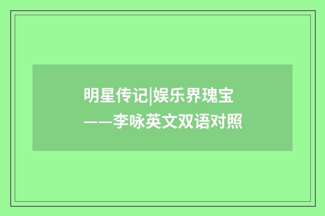 明星传记|娱乐界瑰宝——李咏英文双语对照