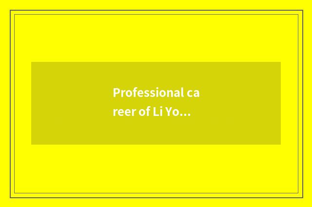 Professional career of Li Yong