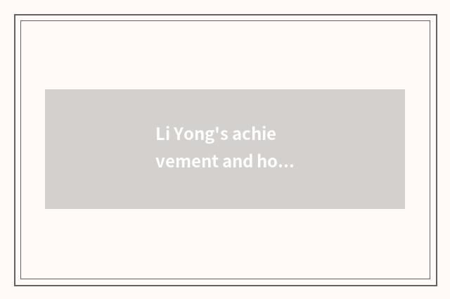 Li Yong's achievement and honor