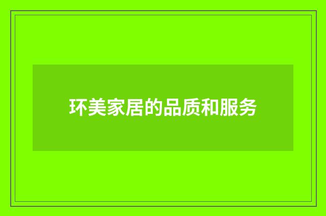 环美家居的品质和服务