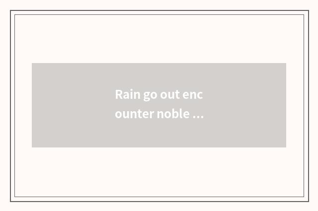 Rain go out encounter noble common saying?