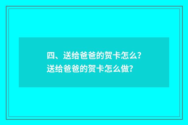 四、送给爸爸的贺卡怎么?送给爸爸的贺卡怎么做?