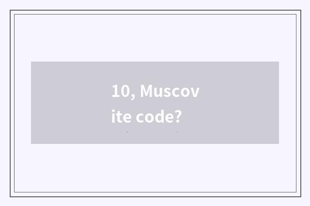 10, Muscovite code?