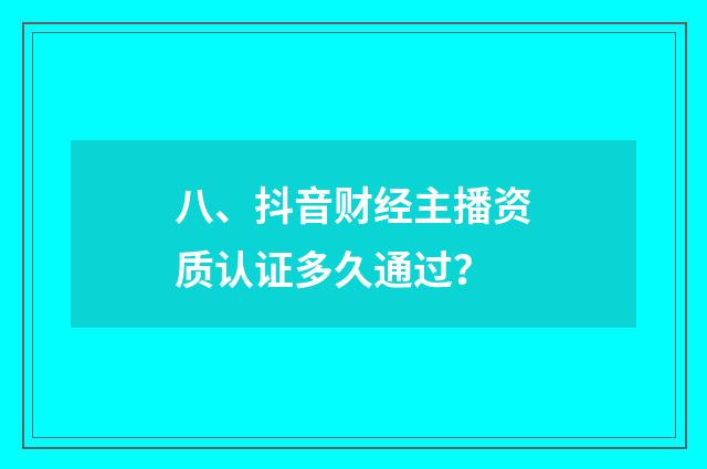 八、抖音财经主播资质认证多久通过？