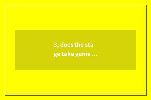 3, does the stage take game how to fall?