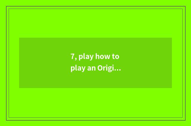 7, play how to play an Origin stage to take game to charge a cost?