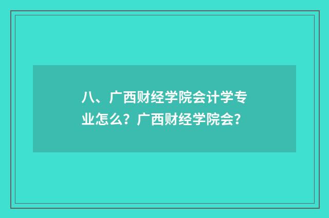 八、广西财经学院会计学专业怎么?广西财经学院会?