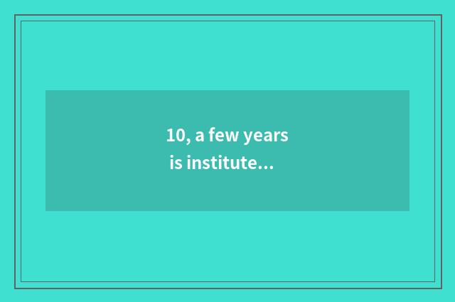 10, a few years is institute of Guangxi finance and economics made?