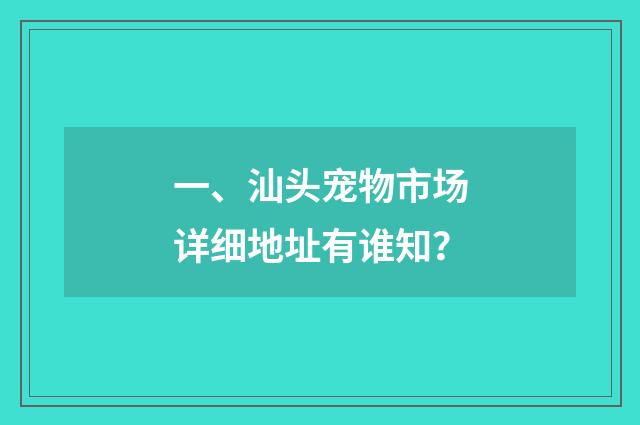 一、汕头宠物市场详细地址有谁知?