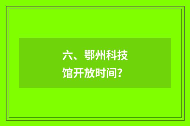 六、鄂州科技馆开放时间？