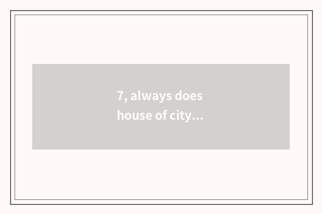 7, always does house of city science and technology open time?
