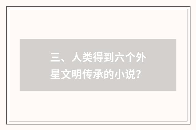 三、人类得到六个外星文明传承的小说?