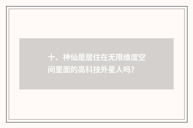 十、神仙是居住在无限维度空间里面的高科技外星人吗?