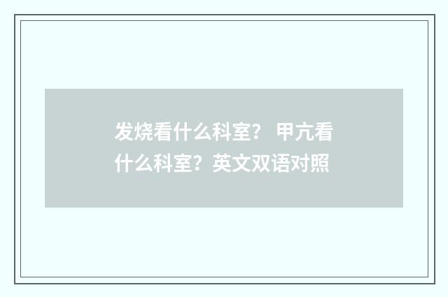 发烧看什么科室? 甲亢看什么科室?英文双语对照
