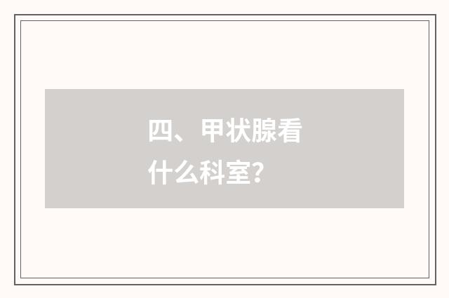 四、甲状腺看什么科室?